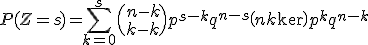P(Z=s)=\Bigsum_{k=0}^s \(n-k\\s-k\)p^{s-k}q^{n-s} \(n\\k\)p^kq^{n-k}